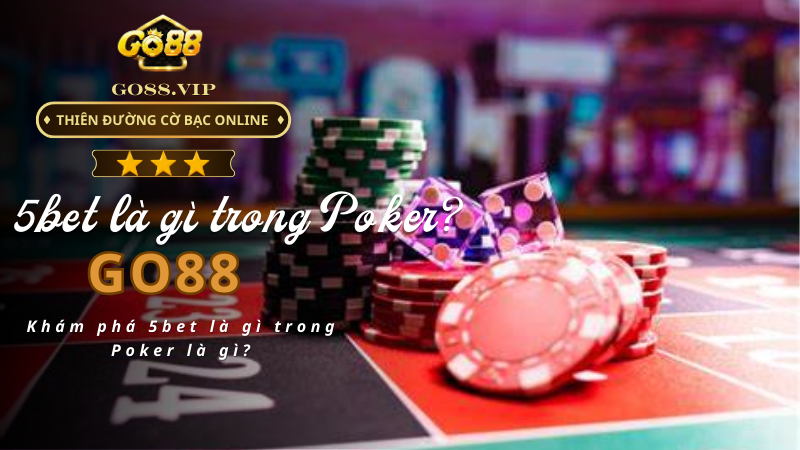 Khám phá 5bet là gì trong Poker là gì?