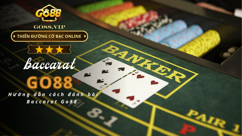 Hướng dẫn cách đánh bài Baccarat Go88 