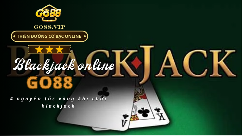 4 nguyên tắc vàng khi chơi blackjack