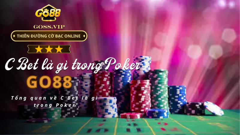 Tổng quan về C Bet là gì trong Poker