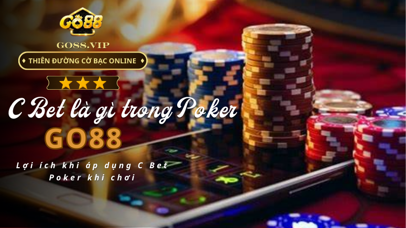 Lợi ích khi áp dụng C Bet Poker khi chơi