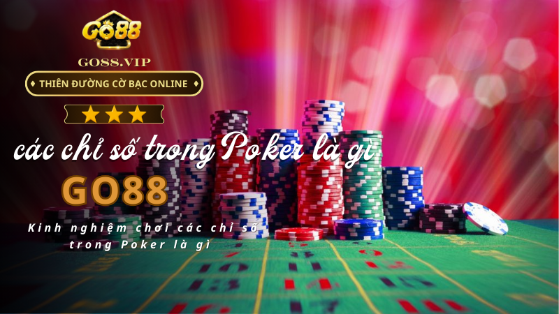 Kinh nghiệm chơi các chỉ số trong Poker là gì 