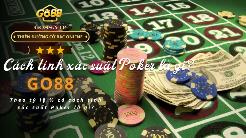 Theo tỷ lệ % có cách tính xác suất Poker là gì?