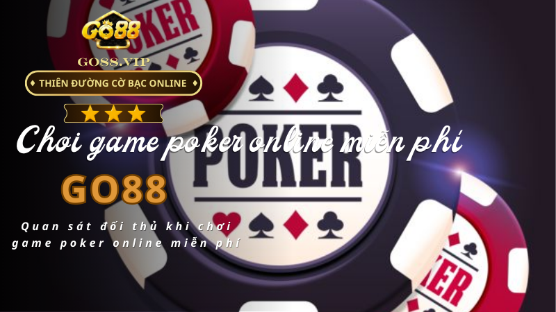 Quan sát đối thủ khi chơi game poker online miễn phí