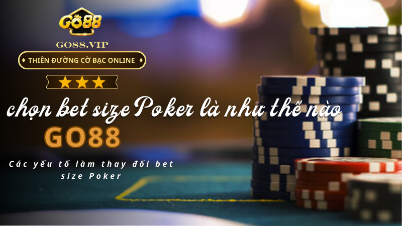 Các yếu tố làm thay đổi bet size Poker