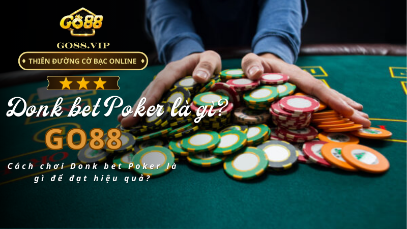 Cách chơi Donk bet Poker là gì để đạt hiệu quả?