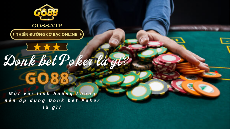 Một vài tình huống không nên áp dụng Donk bet Poker là gì?