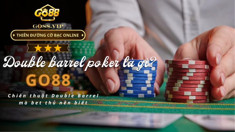 Chiến thuật Double Barrel mà bet thủ nên biết