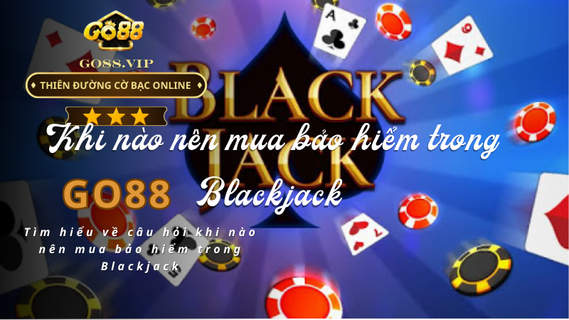 Tìm hiểu về câu hỏi khi nào nên mua bảo hiểm trong Blackjack