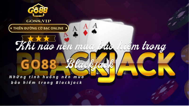 Những tình huống nên mua bảo hiểm trong Blackjack