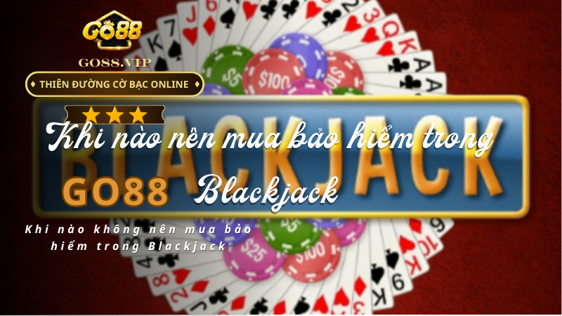 Khi nào không nên mua bảo hiểm trong Blackjack