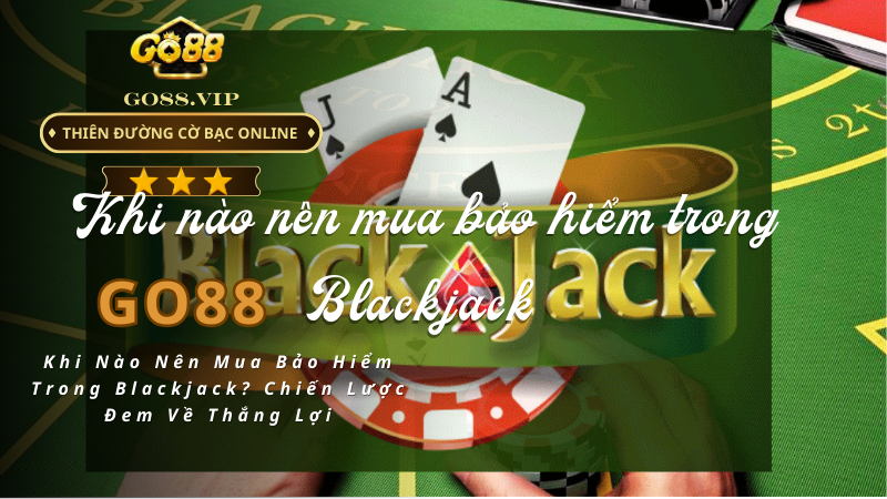 Khi Nào Nên Mua Bảo Hiểm Trong Blackjack