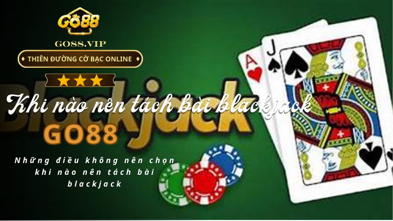 Những điều không nên chọn khi nào nên tách bài blackjack