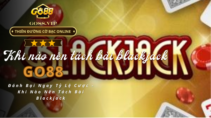 Khi Nào Nên Tách Bài Blackjack