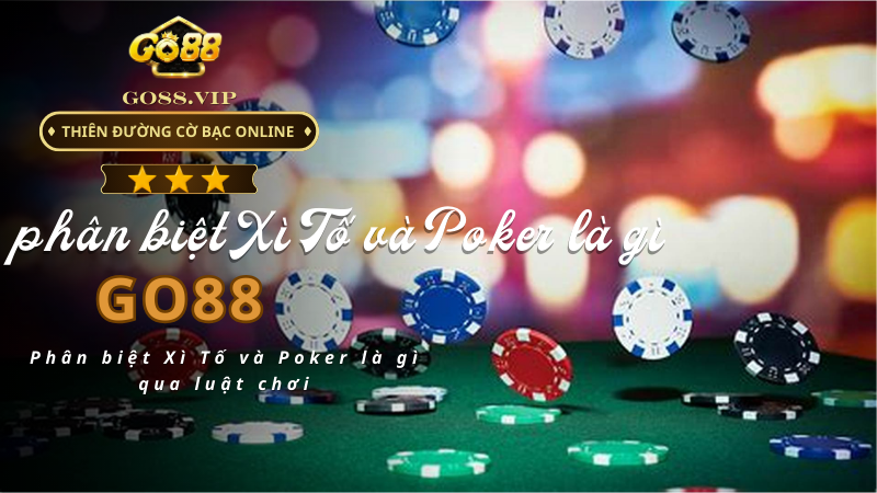 Phân biệt Xì Tố và Poker là gì qua luật chơi