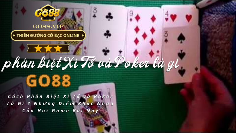 Phân Biệt Xì Tố và Poker Là Gì