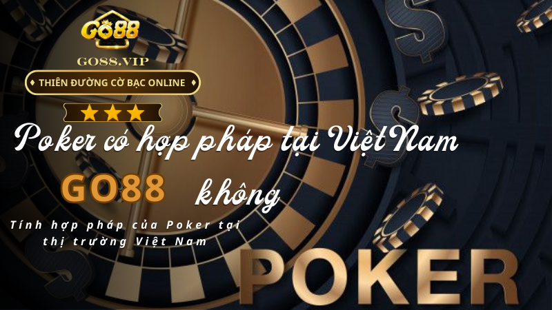 Tính hợp pháp của Poker tại thị trường Việt Nam