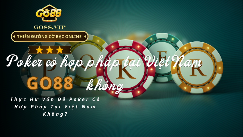 Poker có hợp pháp tại Việt Nam không