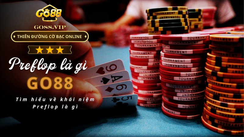 Tìm hiểu về khái niệm Preflop là gì