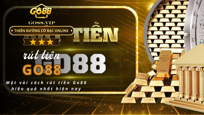 Một vài cách rút tiền Go88 hiệu quả nhất hiện nay