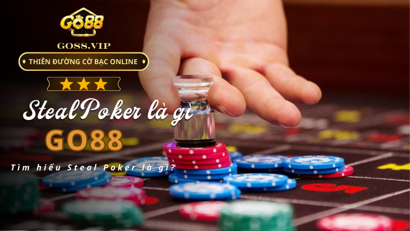 Tìm hiểu Steal Poker là gì?